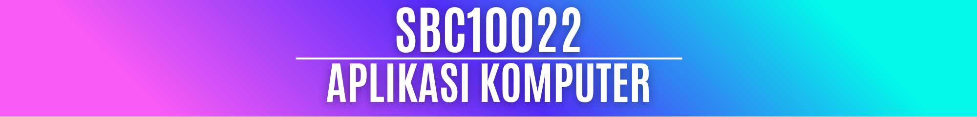 SBC10022 APLIKASI KOMPUTER